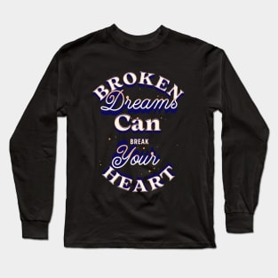 Broken Dreams can Break your Heart Design Long Sleeve T-Shirt